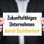 ZUKUNFTSFÄHIGES UNTERNEHMEN DURCH SICHTBARKEIT